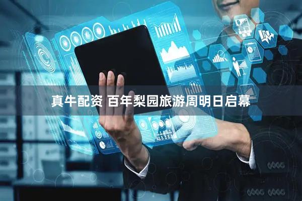 真牛配资 百年梨园旅游周明日启幕
