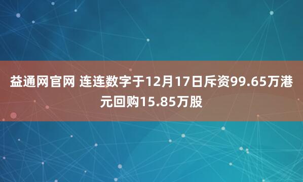 益通网官网 连连数字于12月17日斥资99.65万港元回购15.85万股